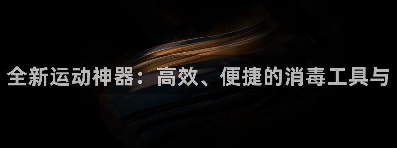 征途国际平台体育:全新运动神器:高效、便捷的消毒工具与